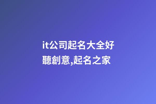 it公司起名大全好聽創意,起名之家-第1張-公司起名-玄機派