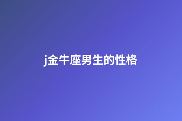 j金牛座男生的性格-第1張-星座運勢-玄機派