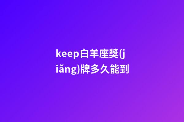keep白羊座獎(jiǎng)牌多久能到-第1張-星座運(yùn)勢(shì)-玄機(jī)派