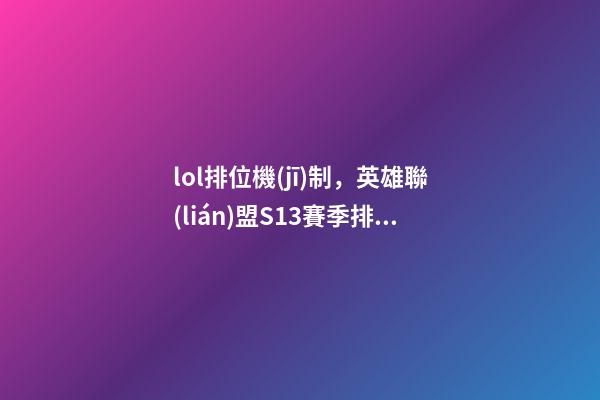 lol排位機(jī)制，英雄聯(lián)盟S13賽季排位機(jī)制更新-第1張-觀點(diǎn)-玄機(jī)派