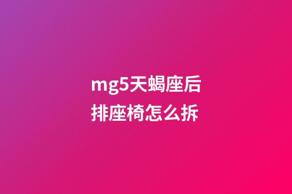 mg5天蝎座后排座椅怎么拆