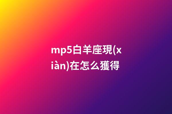 mp5白羊座現(xiàn)在怎么獲得