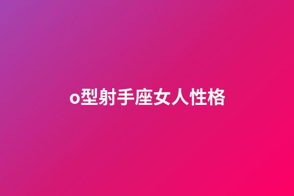o型射手座女人性格-第1張-星座運勢-玄機派