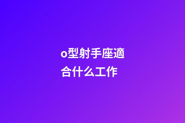 o型射手座適合什么工作-第1張-星座運勢-玄機派