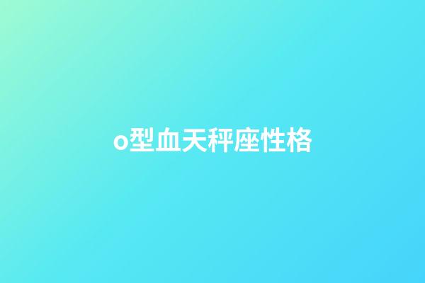 o型血天秤座性格-第1張-星座運(yùn)勢-玄機(jī)派
