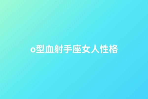 o型血射手座女人性格-第1張-星座運勢-玄機派
