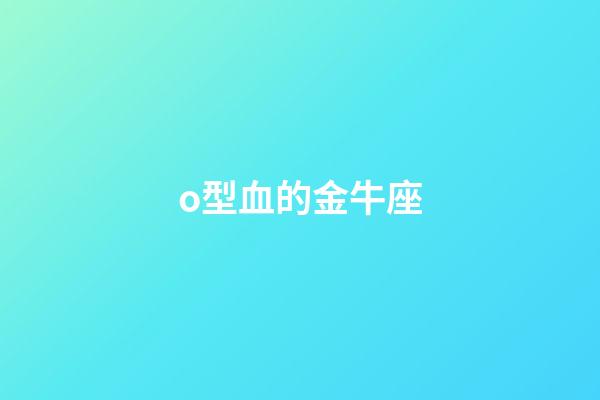 o型血的金牛座-第1張-星座運勢-玄機派