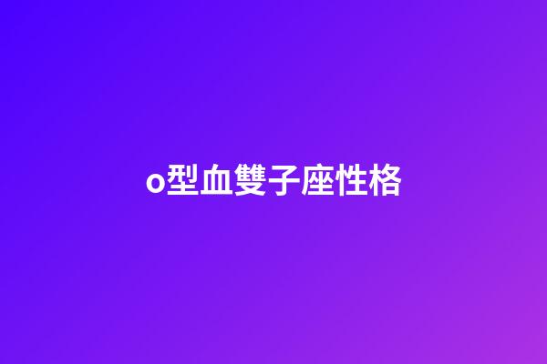 o型血雙子座性格-第1張-星座運勢-玄機派