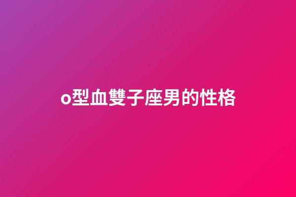 o型血雙子座男的性格-第1張-星座運勢-玄機派