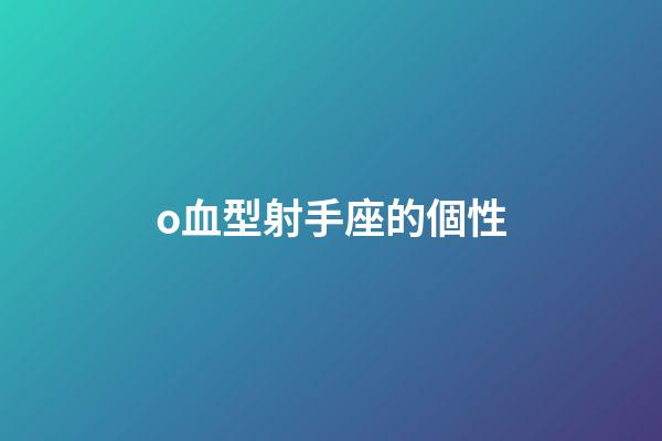 o血型射手座的個性-第1張-星座運勢-玄機派
