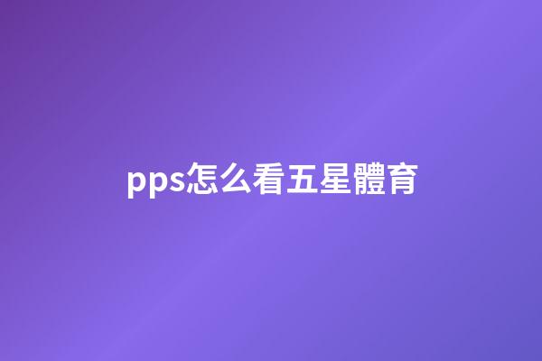 pps怎么看五星體育-第1張-星座運勢-玄機派