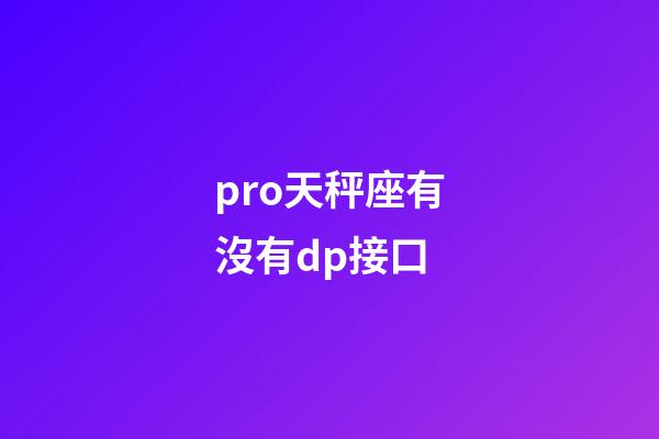 pro天秤座有沒有dp接口-第1張-星座運勢-玄機派