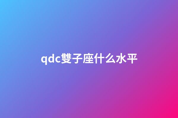 qdc雙子座什么水平-第1張-星座運勢-玄機派