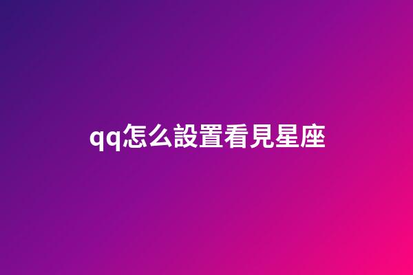 qq怎么設置看見星座-第1張-星座運勢-玄機派