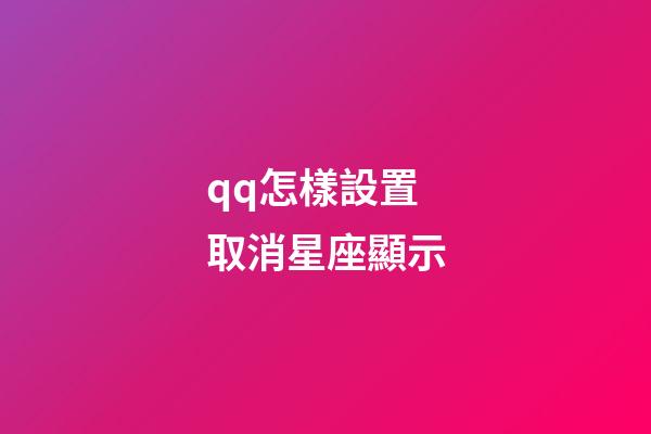qq怎樣設置取消星座顯示-第1張-星座運勢-玄機派
