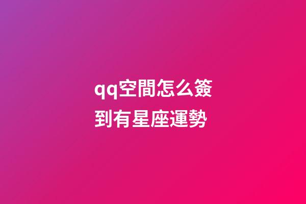 qq空間怎么簽到有星座運勢-第1張-星座運勢-玄機派