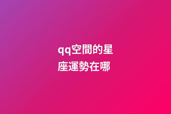 qq空間的星座運勢在哪-第1張-星座運勢-玄機派