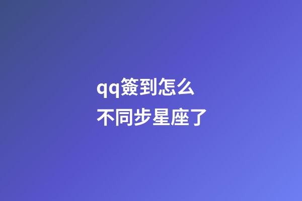 qq簽到怎么不同步星座了-第1張-星座運勢-玄機派