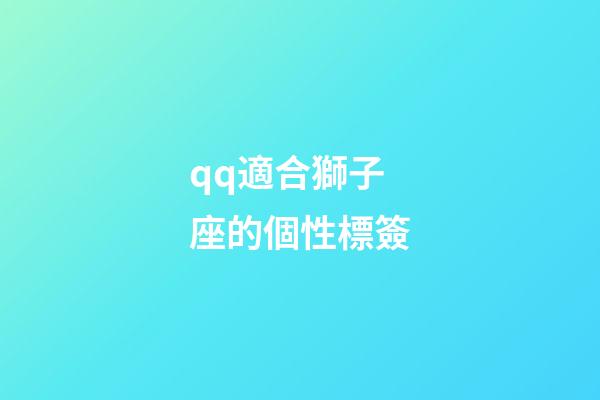 qq適合獅子座的個性標簽-第1張-星座運勢-玄機派