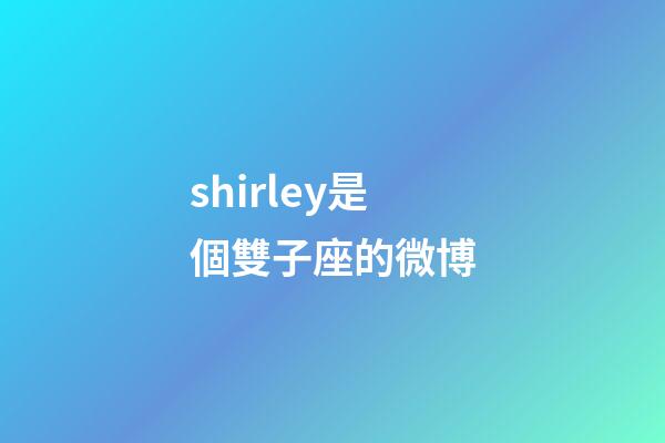 shirley是個雙子座的微博-第1張-星座運勢-玄機派