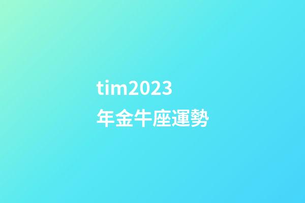 tim2023年金牛座運勢-第1張-星座運勢-玄機派