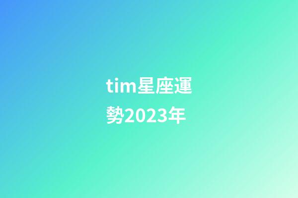 tim星座運勢2023年-第1張-星座運勢-玄機派