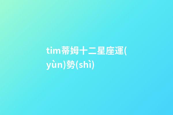 tim蒂姆十二星座運(yùn)勢(shì)-第1張-星座運(yùn)勢(shì)-玄機(jī)派