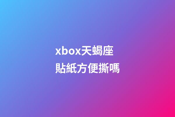 xbox天蝎座貼紙方便撕嗎-第1張-星座運勢-玄機派