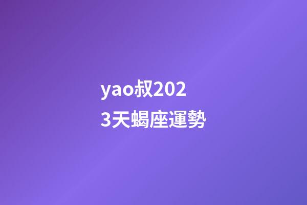 yao叔2023天蝎座運勢-第1張-星座運勢-玄機派