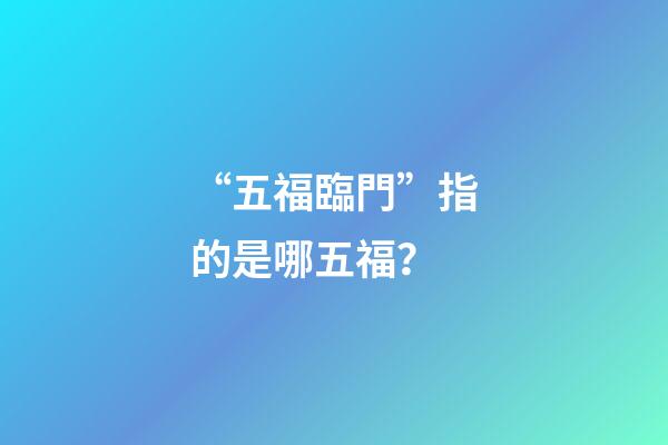 “五福臨門”指的是哪五福？