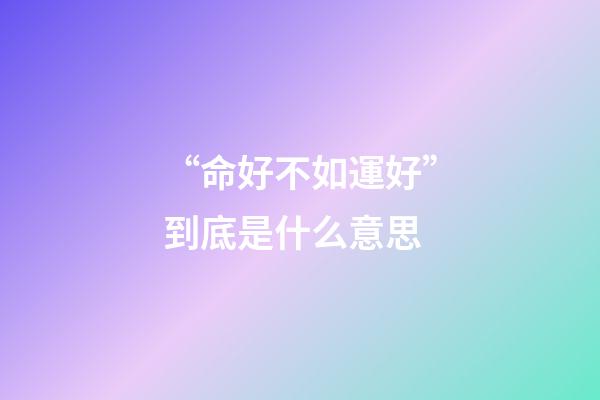 “命好不如運好”到底是什么意思
