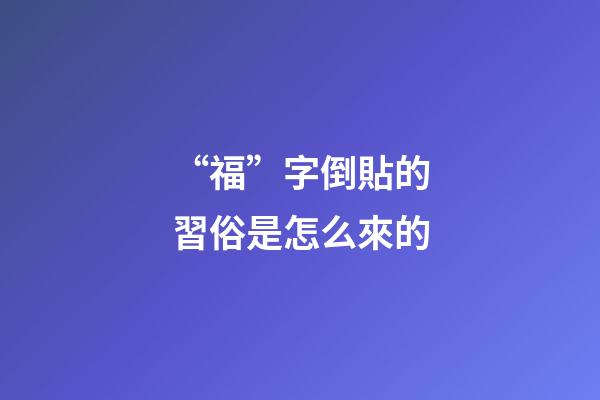 “福”字倒貼的習俗是怎么來的