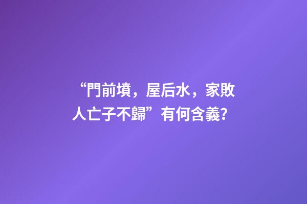 “門前墳，屋后水，家敗人亡子不歸”有何含義？