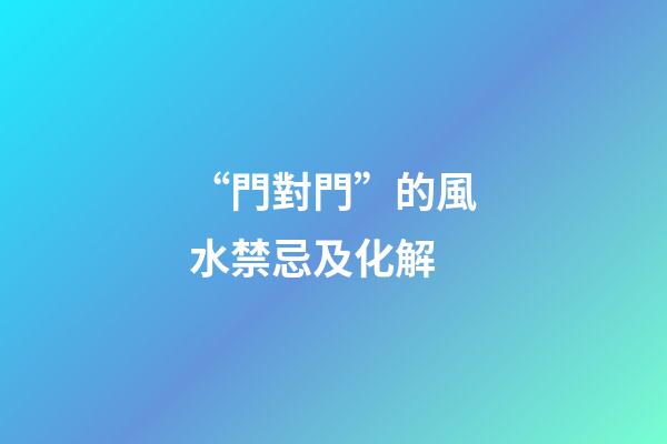 “門對門”的風水禁忌及化解