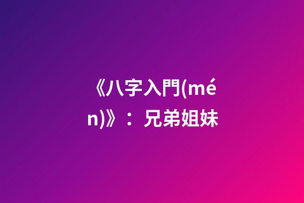 《八字入門(mén)》：兄弟姐妹