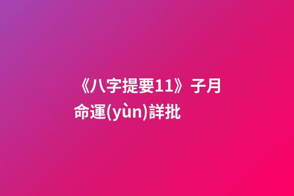 《八字提要11》子月命運(yùn)詳批