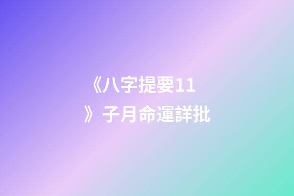 《八字提要11》子月命運詳批