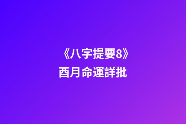 《八字提要8》酉月命運詳批