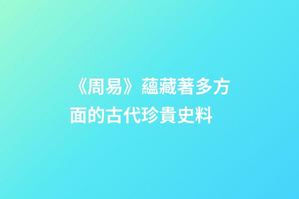 《周易》蘊藏著多方面的古代珍貴史料