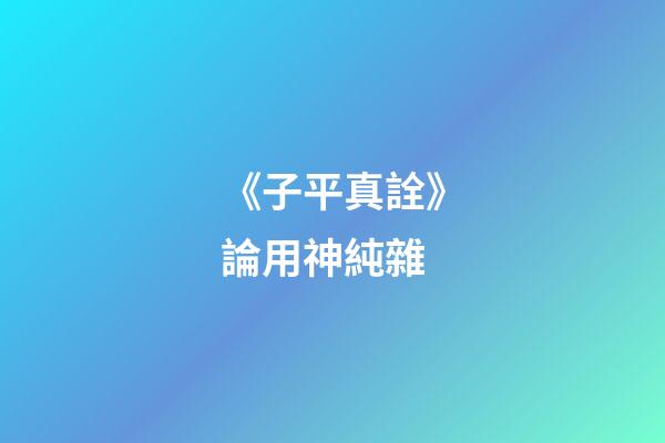 《子平真詮》論用神純雜
