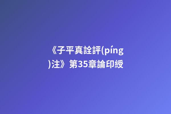 《子平真詮評(píng)注》第35章論印綬