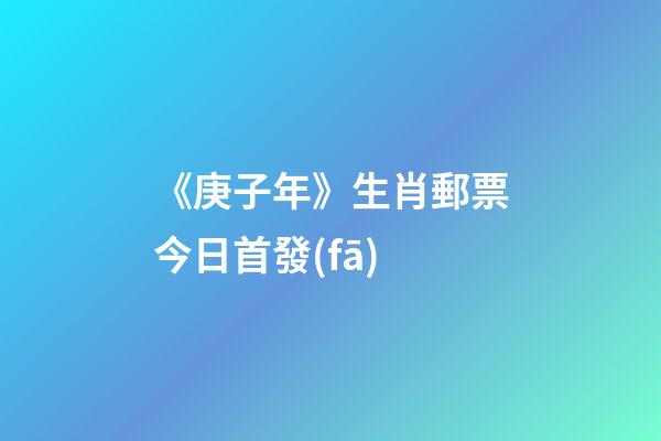 《庚子年》生肖郵票今日首發(fā)-第1張-觀點(diǎn)-玄機(jī)派