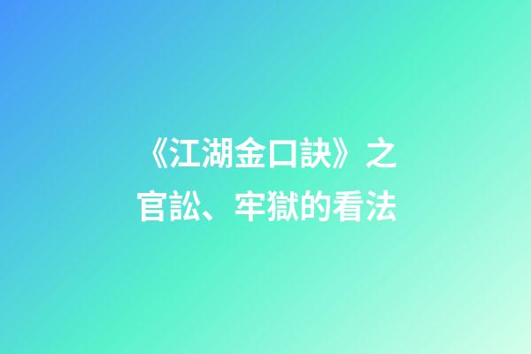 《江湖金口訣》之官訟、牢獄的看法