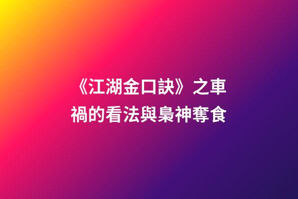 《江湖金口訣》之車禍的看法與梟神奪食