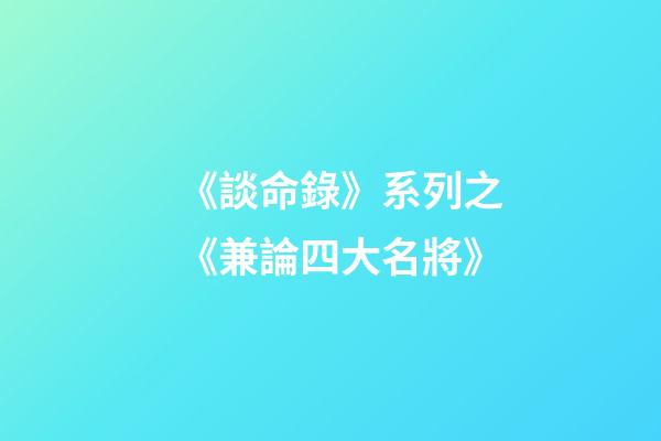 《談命錄》系列之《兼論四大名將》