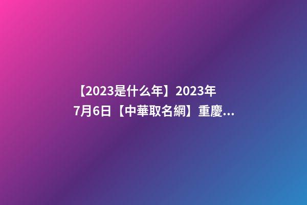 【2023是什么年】2023年7月6日【中華取名網】重慶XXX美發簽約