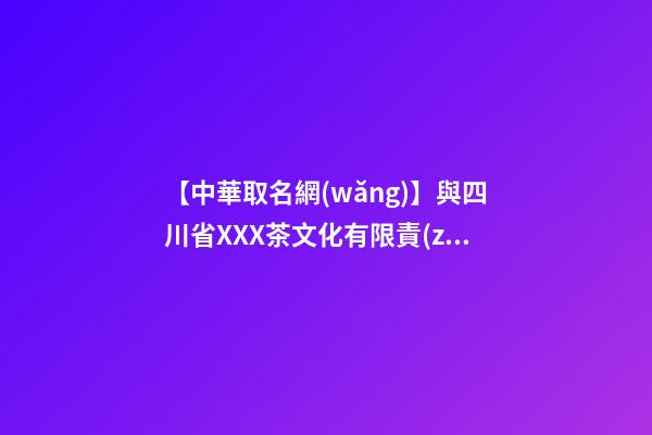 【中華取名網(wǎng)】與四川省XXX茶文化有限責(zé)任公司簽約_中國(guó)命名網(wǎng)與四川XXX茶文化有限公司簽訂合同。-第1張-公司起名-玄機(jī)派