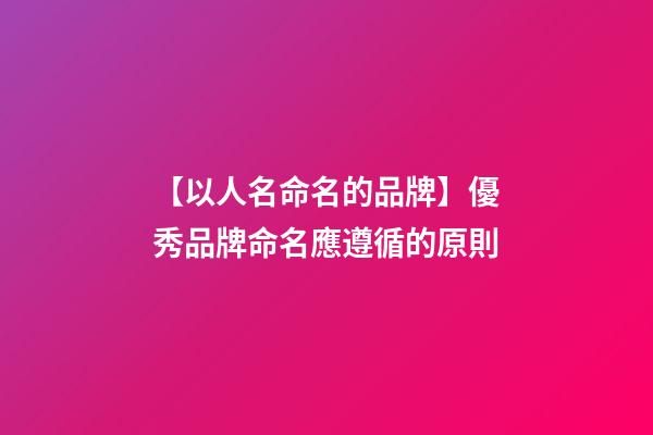 【以人名命名的品牌】優秀品牌命名應遵循的原則-第1張-商標起名-玄機派