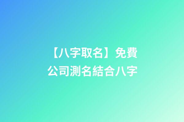 【八字取名】免費公司測名結合八字
