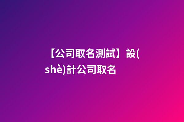 【公司取名測試】設(shè)計公司取名-第1張-公司起名-玄機派